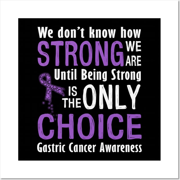 We Dont Know How Strong Until Being Strong Only Choice Gastric Cancer Awareness Periwinkle Ribbon Warrior Wall Art by celsaclaudio506